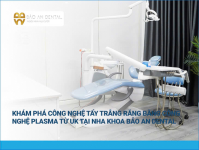 Khám phá công nghệ tẩy trắng răng bằng công nghệ Plasma từ UK tại Nha Khoa Bảo An Dental