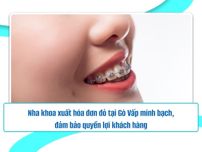 Nha khoa xuất hóa đơn đỏ tại Gò Vấp minh bạch, đảm bảo quyền lợi khách hàng 